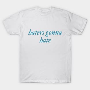 Haters gonna hate T-Shirt